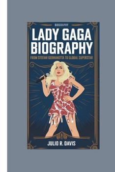 Lady Gaga Biography:: From Stefani Germanotta to Global Superstar
