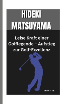 Paperback Hideki Matsuyama: Leise Kraft einer Golflegende - Aufstieg zur Golf-Exzellenz [German] Book