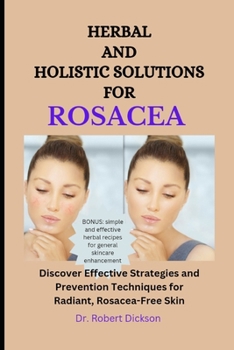 Paperback Herbal and Holistic Solutions for Rosacea: Discover Effective Strategies and Prevention Techniques for Radiant, Rosacea-Free Skin Book