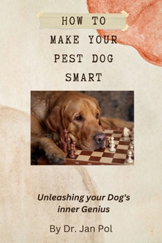 Paperback How To Make Your Pest Dog Smart: Unleashing your Dog's Inner Genius Book