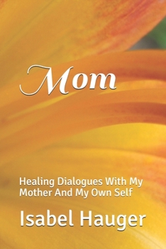 Paperback Mom: Healing Dialogues With My Mother And My Own Self Book