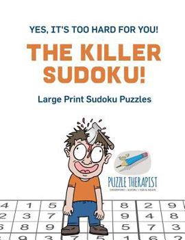 Paperback The Killer Sudoku! Yes, It's Too Hard for You! Large Print Sudoku Puzzles Book