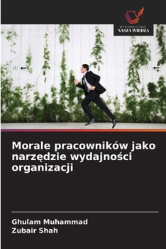 Morale pracowników jako narzedzie wydajnosci organizacji (Polish Edition)