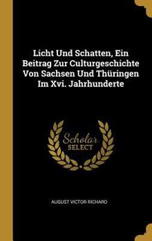 Hardcover Licht Und Schatten, Ein Beitrag Zur Culturgeschichte Von Sachsen Und Thüringen Im Xvi. Jahrhunderte [German] Book