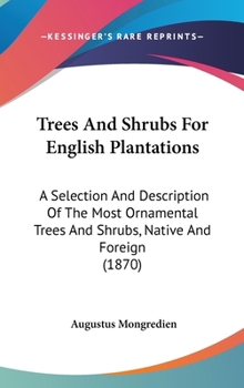 Trees And Shrubs For English Plantations: A Selection And Description Of The Most Ornamental Trees And Shrubs, Native And Foreign