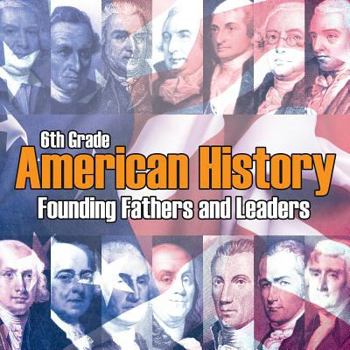 Paperback 6th Grade American History: Founding Fathers and Leaders Book