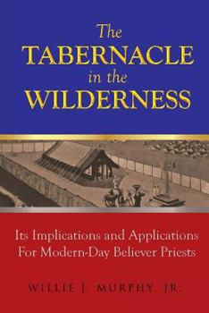 Paperback The Tabernacle in the Wilderness: Its Implications and Applications for Modern Day Believer-Priests Book