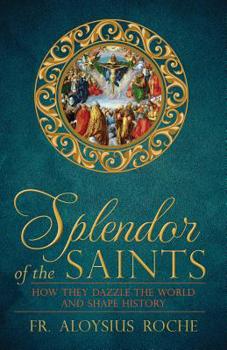 Paperback The Splendor of the Saints: Why They Dazzle the World and Shape History Book