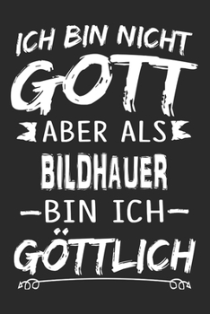 Ich bin nicht Gott aber als Bildhauer bin ich göttlich: Notizbuch mit 110 linierten Seiten, Nutzung auch als Dekoration in Form eines Schild bzw. Poster möglich (German Edition)
