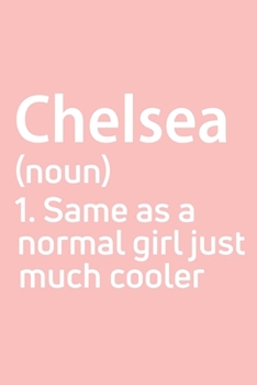 Paperback Chelsea Same as a normal girl just much cooler Notebook Gift, notebook for writing, Personalized Chelsea Name Gift Idea Notebook: Lined Notebook / Jou Book