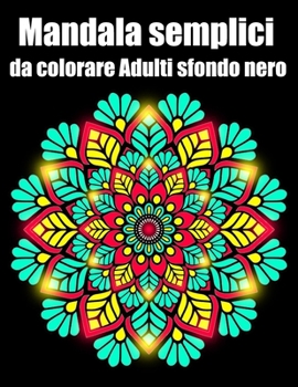Mandala semplici da colorare adulti sfondo nero: libro 50 mandalas fiori grande semplici to complessi da colorare per adulti antistress regalo perfett