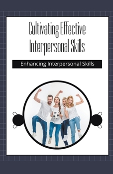 Paperback Cultivating Effective Interpersonal Skills: Enhancing Interpersonal Skills Book