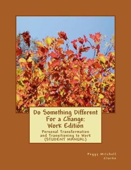 Paperback Do Something Different For a Change: Work Edition: Personal Transformation and Transitioning to Work (Student Manual) Book