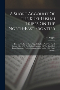 A Short Account Of The Kuki-lushai Tribes On The North-east Frontier: (districts Cachar, Sylhet, Nága Hills, Etc., And The North Cachar Hills) With An ... A Comparison Of Lushai With Other Dialects