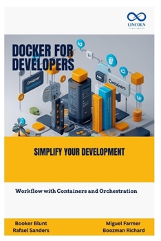 Docker for Developers: Simplify Your Development Workflow with Containers and Orchestration