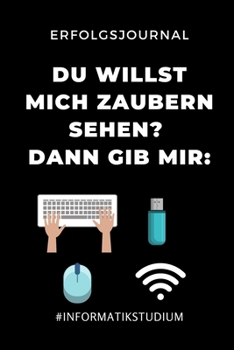 Paperback Erfolgsjournal Willst Du Mich Zaubern Sehen? Dann Gib Mir: #INFORMATIKSTUDIUM: A5 Geschenkbuch ERFOLGSJOURNAL 2020 f?r Informatik Studenten - Programm [German] Book