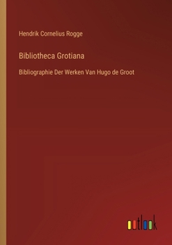 Paperback Bibliotheca Grotiana: Bibliographie Der Werken Van Hugo de Groot [Dutch] Book