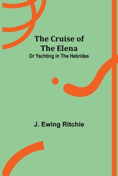 Paperback The Cruise of the Elena; or Yachting in the Hebrides Book