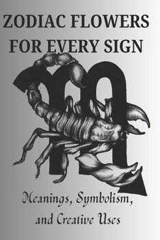 Paperback Zodiac Flowers for Every Sign: Meanings, Symbolism, and Creative Uses Book
