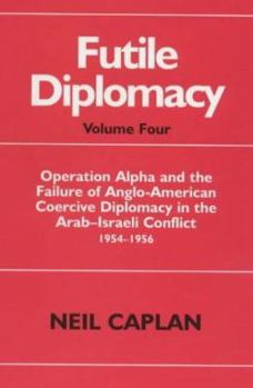 Hardcover Futile Diplomacy: Operation Alpha and the Failure of Anglo-American Coercive Diplomacy in the Arab-Israeli Conflict 1954-1956 Book