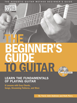 Paperback The Beginner's Guide to Guitar: Learn the Fundamentals of Playing Guitar [With CD (Audio)] Book