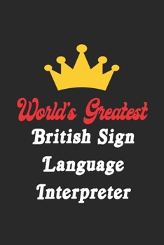 World's Greatest British Sign Language Interpreter Notebook - Funny British Sign Language Interpreter Journal Gift: Future British Sign Language ... 120 Pages, 6x9, Soft Cover, Matte Finish