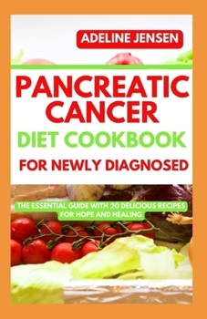 Paperback Pancreatic Cancer Diet Cookbook for Newly Diagnosed: The Essential Guide with 20 Delicious Recipes for Hope and Healing Book