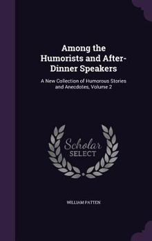 Hardcover Among the Humorists and After-Dinner Speakers: A New Collection of Humorous Stories and Anecdotes, Volume 2 Book