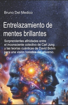 Entrelazamiento de mentes brillantes: Sorprendentes afinidades entre el inconsciente colectivo de Carl Jung y las teorías cuánticas de David Bohm para ... holística del universo. (Spanish Edition)