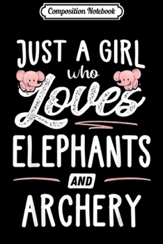 Composition Notebook: Just A Girl Who Loves Elephants And Archery Gift Women  Journal/Notebook Blank Lined Ruled 6x9 100 Pages