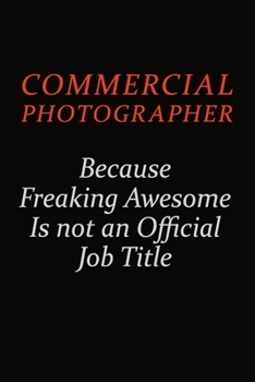 Paperback Commercial Photographer Because Freaking Awesome Is Not An Official Job Title: Career journal, notebook and writing journal for encouraging men, women Book