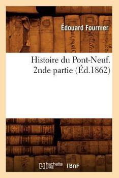 Paperback Histoire Du Pont-Neuf. 2nde Partie (Éd.1862) [French] Book