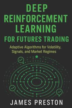Paperback Deep Reinforcement Learning for Futures Trading: Adaptive Algorithms for Volatility, Signals, and Market Regimes Book