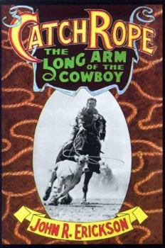 Paperback Catch Rope: The Long Arm of the Cowboy: The History and Evolution of Ranch Roping Book