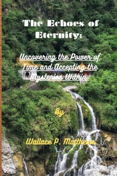 Paperback The Echoes of Eternity: : Uncovering the Power of Time and Accepting the Mysteries Within Book