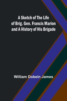 Paperback A Sketch of the Life of Brig. Gen. Francis Marion and a History of His Brigade Book