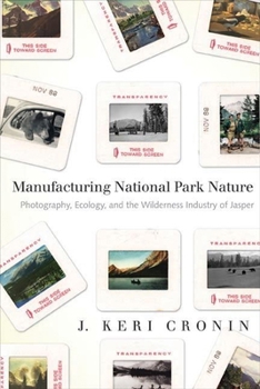 Paperback Manufacturing National Park Nature: Photography, Ecology, and the Wilderness Industry of Jasper Book