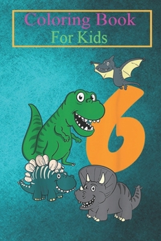Coloring Book For Kids: Kids 6 Year Old Dino Dinosaur 6th Sixth Birthday Boys Girls Animal Coloring Book: For Kids Aged 3-8 (Fun Activities for Kids)