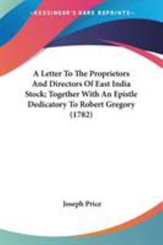 Paperback A Letter To The Proprietors And Directors Of East India Stock; Together With An Epistle Dedicatory To Robert Gregory (1782) Book