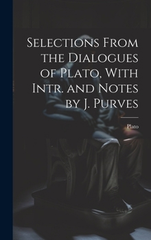 Hardcover Selections From the Dialogues of Plato, With Intr. and Notes by J. Purves Book