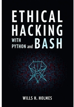 Paperback Ethical Hacking with Python and Bash: Automate Recon, Exploits, and Post-Exploitation Tasks for Real-World Penetration Testing Book