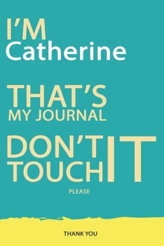 Catherine : DON'T TOUCH MY NOTEBOOK PLEASE Unique customized Gift for Catherine - Journal for Girls / Women with beautiful colors Blue and Yellow, ... ( Catherine notebook): best gift for Ca