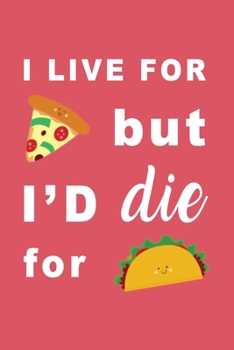 I Live for Pizza But I'd Die For Tacos: NEW | Lined Notebook Journal | Food Lovers Red (Taco Lovers Journal)