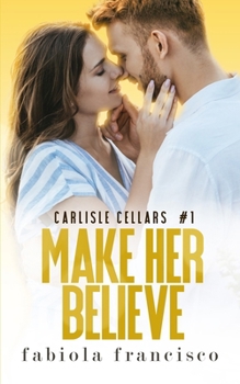 Make Her Believe: A small-town, opposites attract romance (Carlisle Cellars) B0CN145ZQ6 Book Cover