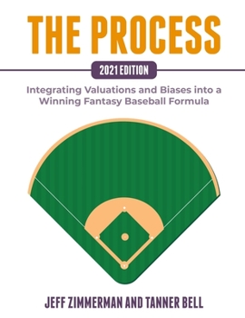 Paperback The Process - 2021 Edition: Integrating Valuations and Biases into a Winning Fantasy Baseball Formula Book