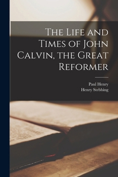 Paperback The Life and Times of John Calvin, the Great Reformer Book