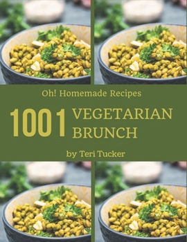 Oh! 1001 Homemade Vegetarian Brunch Recipes: Homemade Vegetarian Brunch Cookbook - Where Passion for Cooking Begins