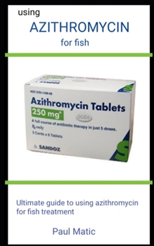 Paperback Using Azithromycin For fish: Ultimate Guide To Using Azithromycin For Fish Treatment Book