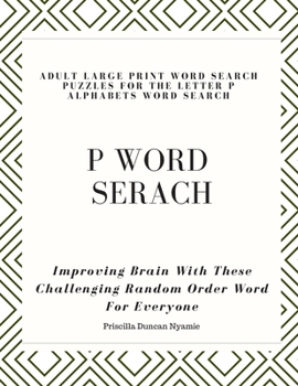 Paperback P Word Serach: ADULT LARGE PRINT WORD SEARCH PUZZLES FOR THE LETTER P ALPHABETS WORD SEARCH: Improving Brain With These Challenging R Book