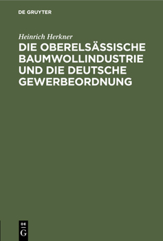 Die Oberelsässische Baumwollindustrie Und Die Deutsche Gewerbeordnung: Eine Erwiderung an Meine Gegner